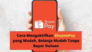 Cara Mengaktifkan ShopeePay yang Mudah, Belanja Mudah Tanpa Bayar Duluan