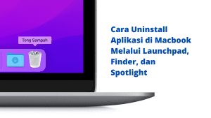 Cara Uninstall Aplikasi di Macbook Melalui Launchpad, Finder, dan Spotlight