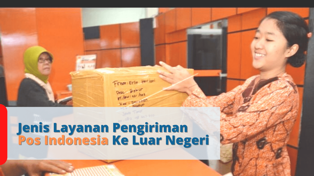 Jenis Layanan Pengiriman Pos Indonesia Ke Luar Negeri