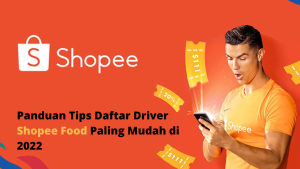 Panduan Tips Daftar Driver Shopee Food Paling Mudah di 2022