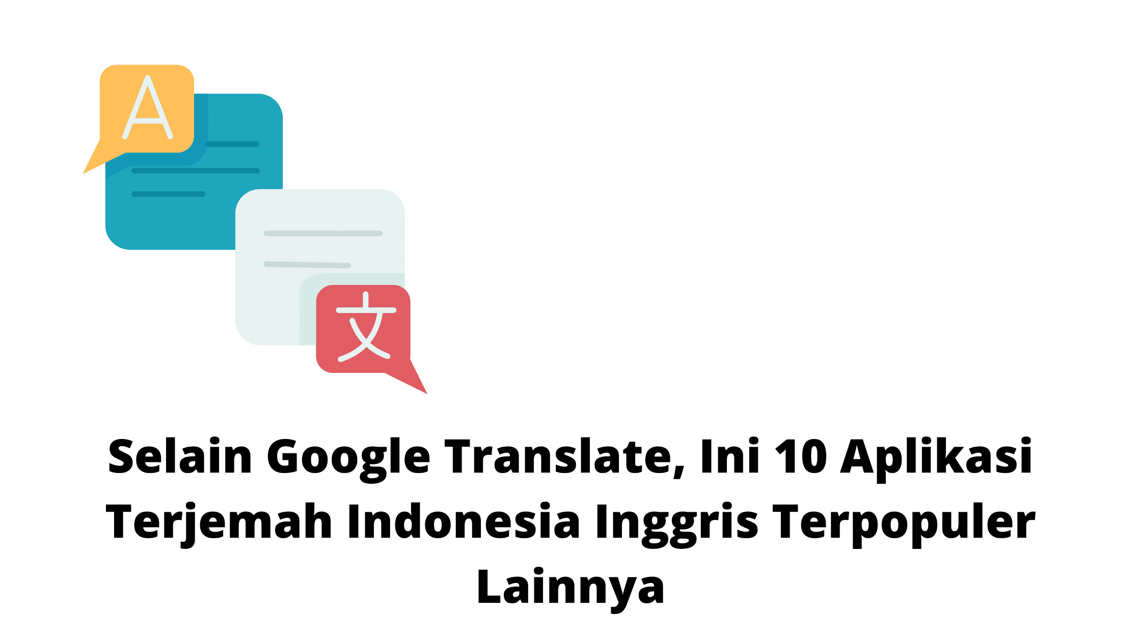 Selain Google Translate, Ini 10 Aplikasi Terjemah Indonesia Inggris Terpopuler Lainnya