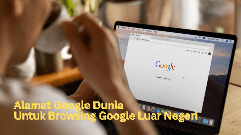 Alamat Google Dunia Untuk Browsing Google Luar Negeri