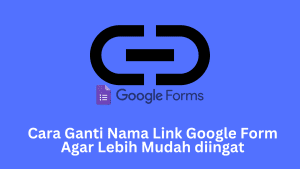 Cara Ganti Nama Link Google Form Agar Lebih Mudah diingat