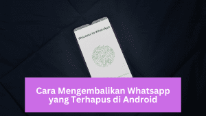 Cara Mengembalikan Whatsapp yang Terhapus di Android
