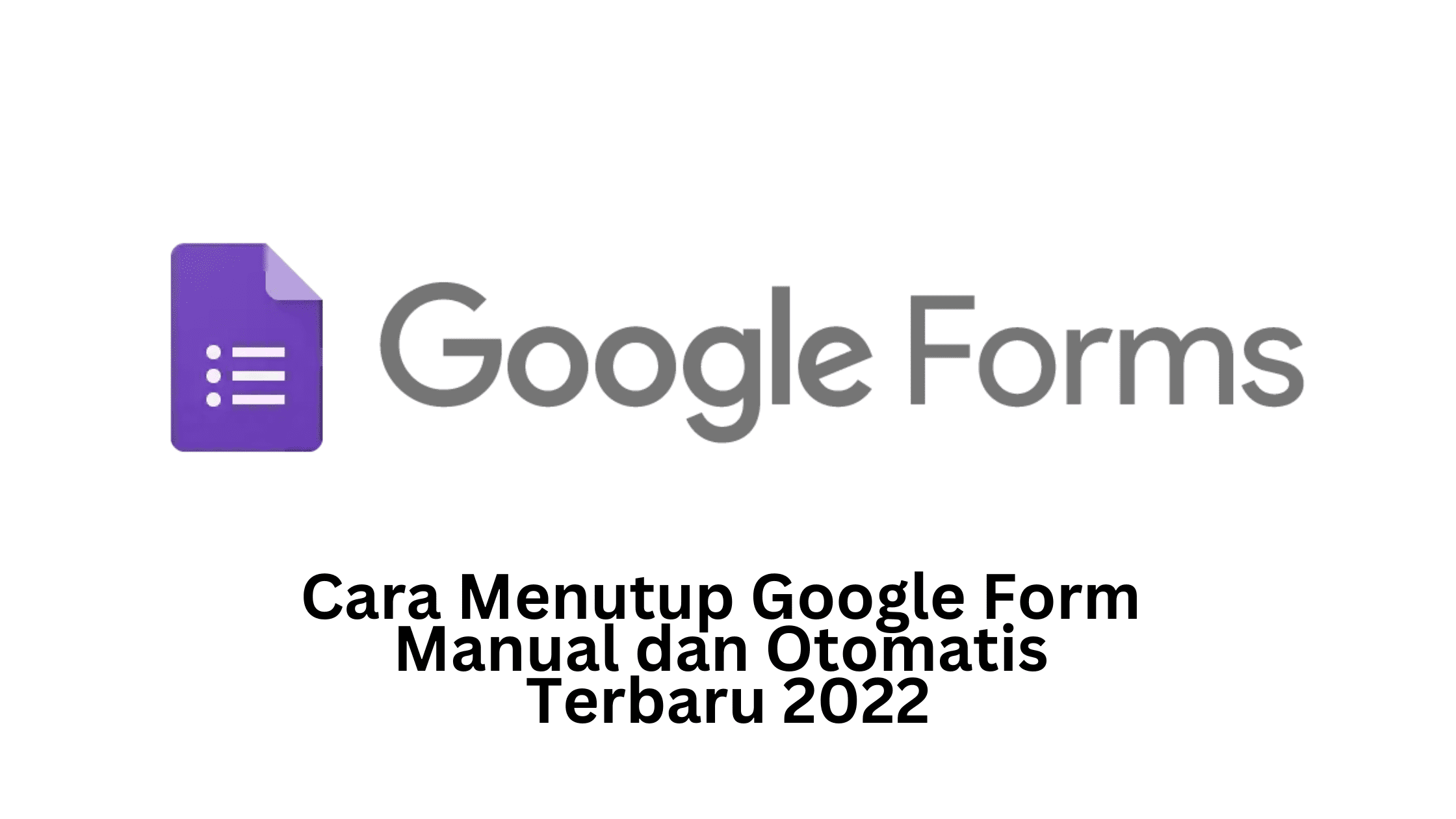 Cara Menutup Google Form Manual dan Otomatis Terbaru 2022