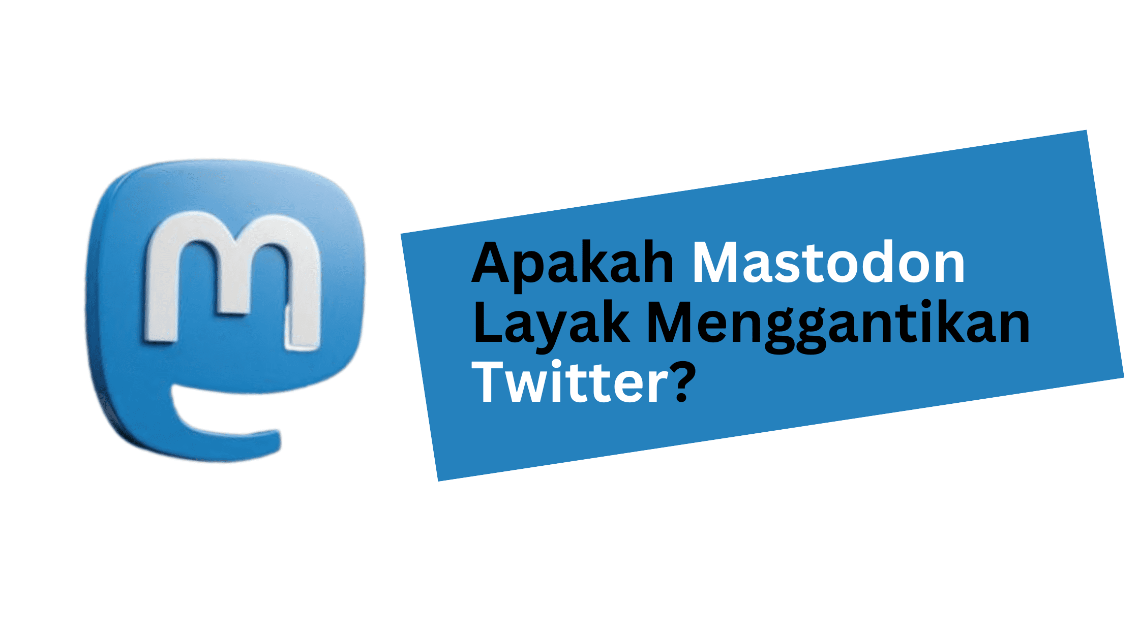 Apakah Mastodon Benar Layak Menggantikan Twitter?