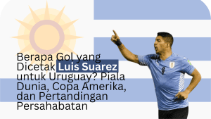 Berapa Gol yang Dicetak Luis Suarez untuk Uruguay Piala Dunia, Copa Amerika, dan Pertandingan Persahabatan