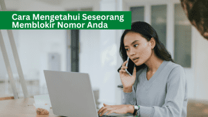 Cara Mengetahui Seseorang Memblokir Nomor Anda