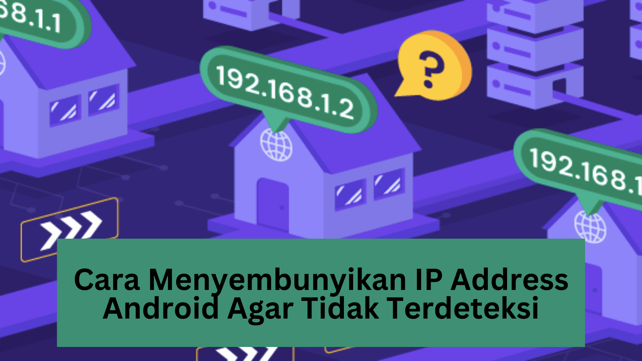 Cara Menyembunyikan IP Address Android Agar Tidak Terdeteksi