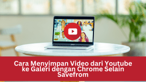 Cara Menyimpan Video dari Youtube ke Galeri dengan Chrome Selain Savefrom