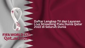 Daftar Lengkap TV dan Layanan Live Streaming Piala Dunia Qatar 2022 di Seluruh Dunia