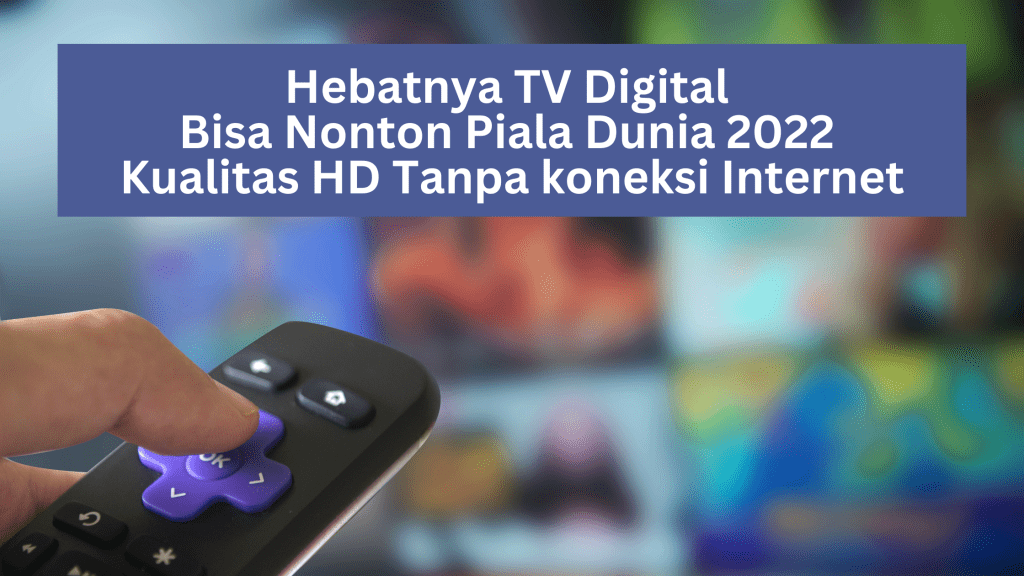 Hebatnya TV Digital Bisa Nonton Piala Dunia 2022 Kualitas HD Tanpa koneksi Internet