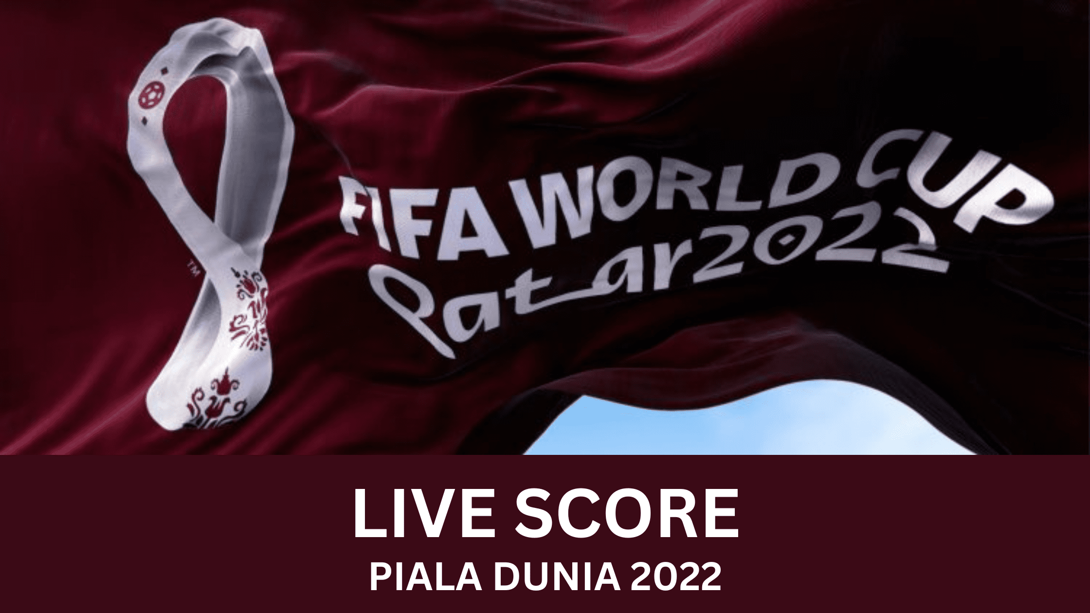 LIVE SCORE PIALA DUNIA 2022