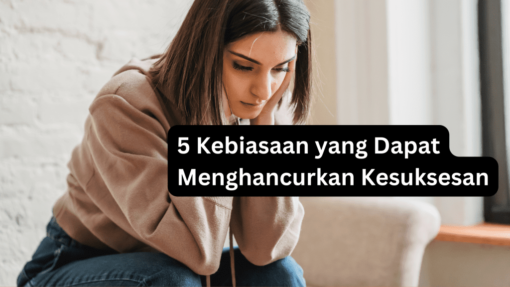 5 Kebiasaan yang Dapat Menghancurkan Kesuksesan