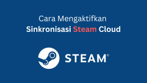 Cara Mengaktifkan Sinkronisasi Steam Cloud