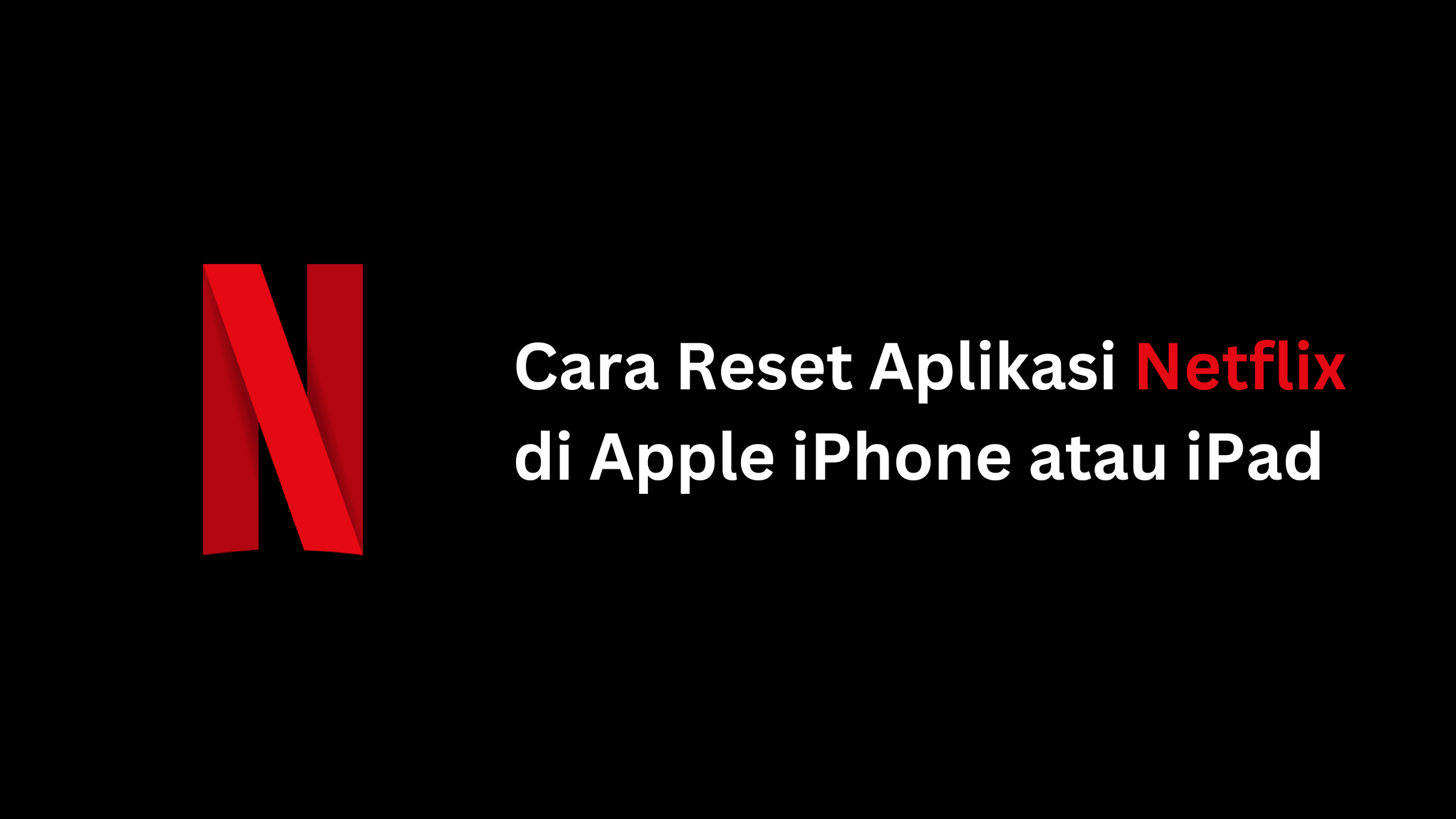 Cara Reset Aplikasi Netflix di Apple iPhone atau iPad