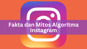 Fakta dan Mitos Algoritma Instagram