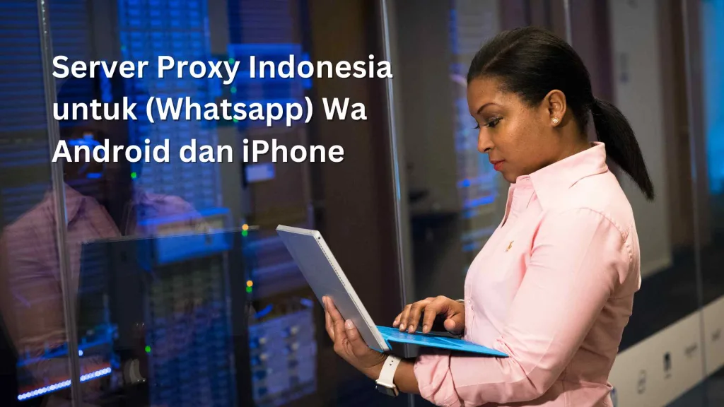 Server Proxy Indonesia untuk (Whatsapp) Wa Android dan iPhone
