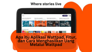 Apa itu Aplikasi Wattpad, Fitur, dan Cara Menghasilkan Uang Melalui Wattpad