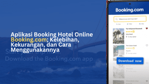 Aplikasi Booking Hotel Online Booking.com; Kelebihan, Kekurangan, dan Cara Menggunakannya