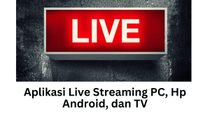 Aplikasi Live Streaming PC, Hp Android, dan TV