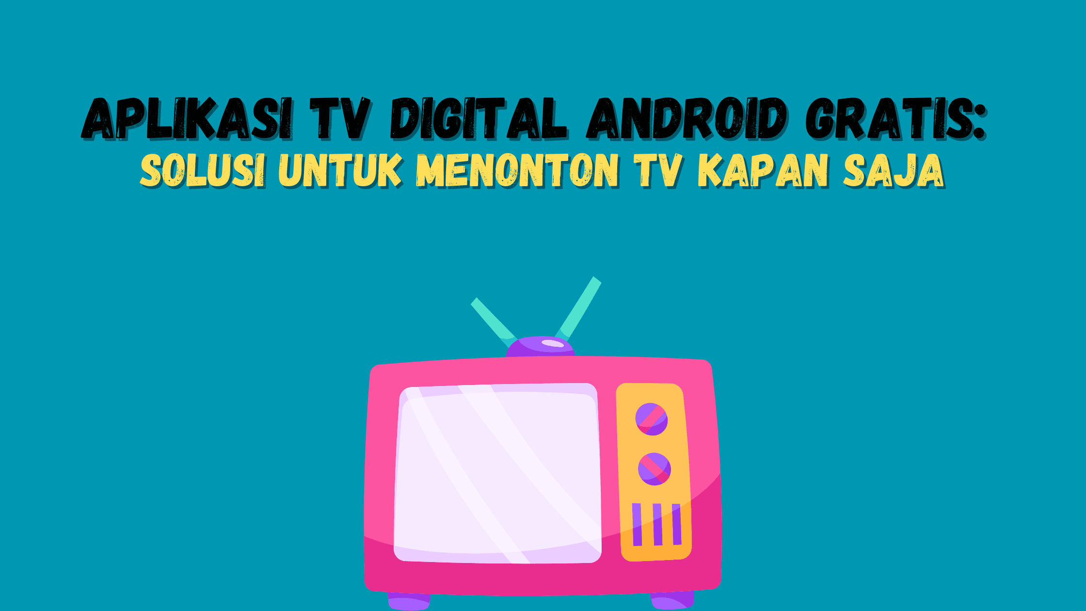 Aplikasi TV Digital Android Gratis Solusi untuk Menonton TV Kapan Saja