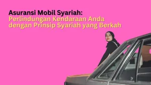 Asuransi Mobil Syariah: Perlindungan Kendaraan Anda dengan Prinsip Syariah yang Berkah