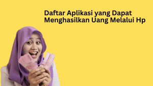 Daftar Aplikasi yang Dapat Menghasilkan Uang Melalui Hp