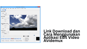 Link Download dan Cara Menggunakan Aplikasi Edit Video Avidemux