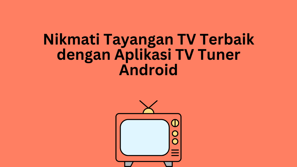 Nikmati Tayangan TV Terbaik dengan Aplikasi TV Tuner Android