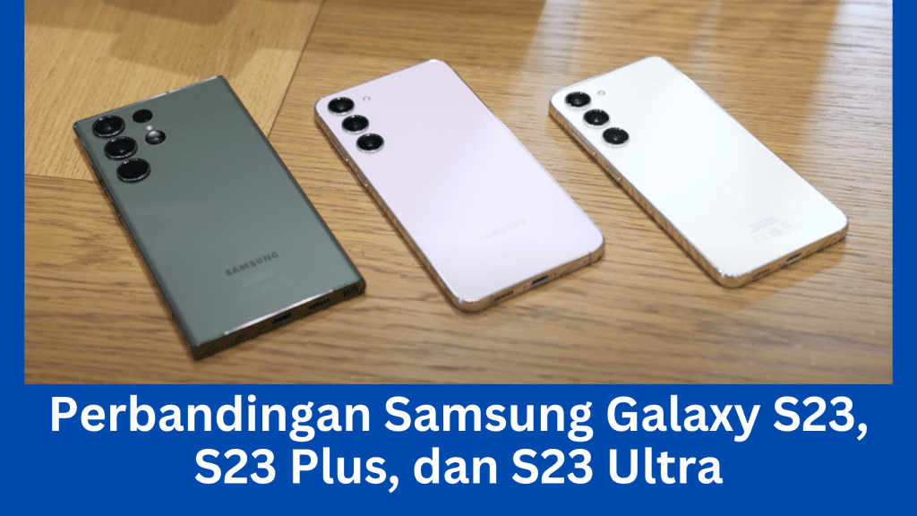 Perbandingan Samsung Galaxy S23, S23 Plus, dan S23 Ultra