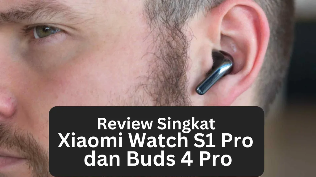 Review Singkat Xiaomi Watch S1 Pro dan Buds 4 Pro