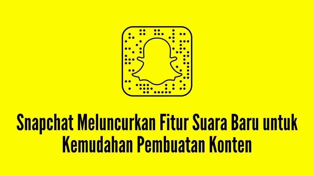 Snapchat Meluncurkan Fitur Suara Baru untuk Kemudahan Pembuatan Konten