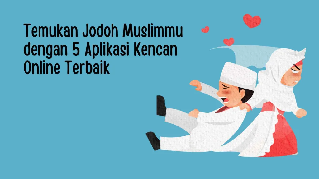 Temukan Jodoh Muslimmu dengan 5 Aplikasi Kencan Online Terbaik