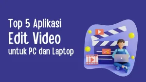 Top 5 Aplikasi Edit Video untuk PC dan Laptop yang Harus Kamu Punya untuk Membuat Konten yang Menarik