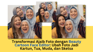 Transformasi Ajaib Foto dengan Beauty Cartoon Face Editor: Ubah Foto Jadi Kartun, Tua, Muda, dan Sketsa