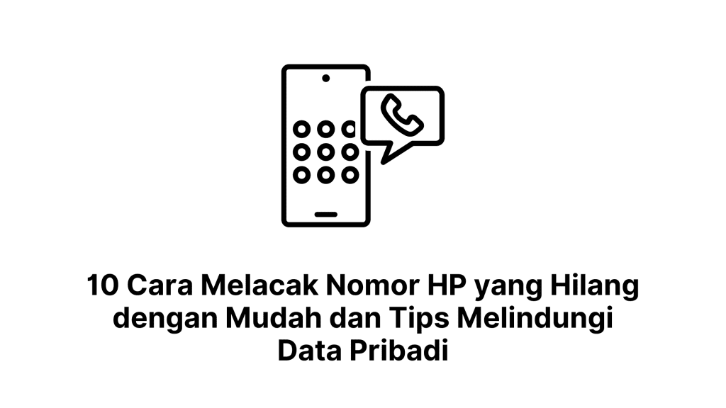 10 Cara Melacak Nomor HP yang Hilang dengan Mudah dan Tips Melindungi Data Pribadi