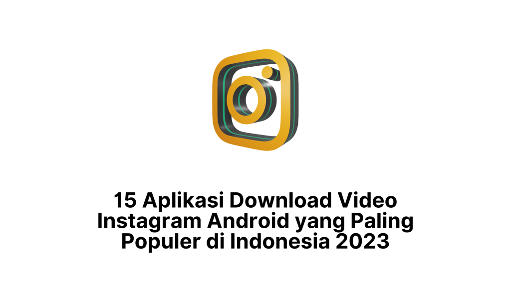 15 Aplikasi Download Video Instagram Android yang Paling Populer di Indonesia 2023