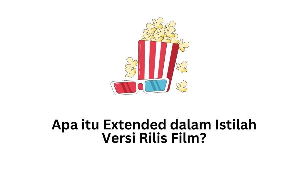 Apa itu Extended dalam Istilah Versi Rilis Film?