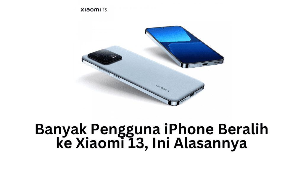 Banyak Pengguna iPhone Beralih ke Xiaomi 13, Ini Alasannya