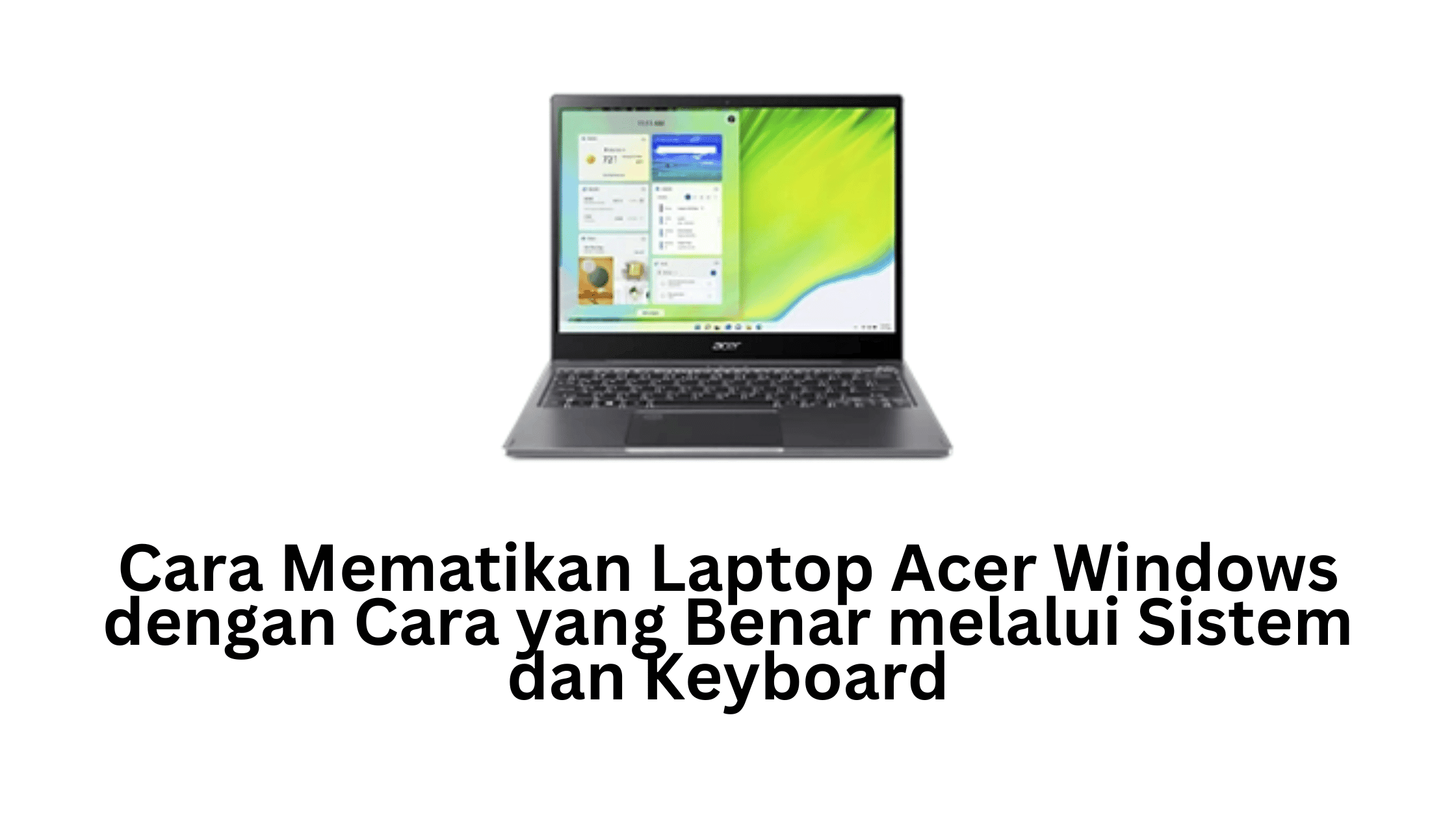 Cara Mematikan Laptop Acer Windows dengan Cara yang Benar melalui Sistem dan Keyboard