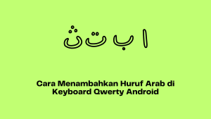 Cara Menambahkan Huruf Arab di Keyboard Qwerty Android