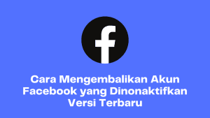 Cara Mengembalikan Akun Facebook yang Dinonaktifkan Versi Terbaru