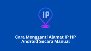 Cara Mengganti Alamat IP HP Android Secara Manual