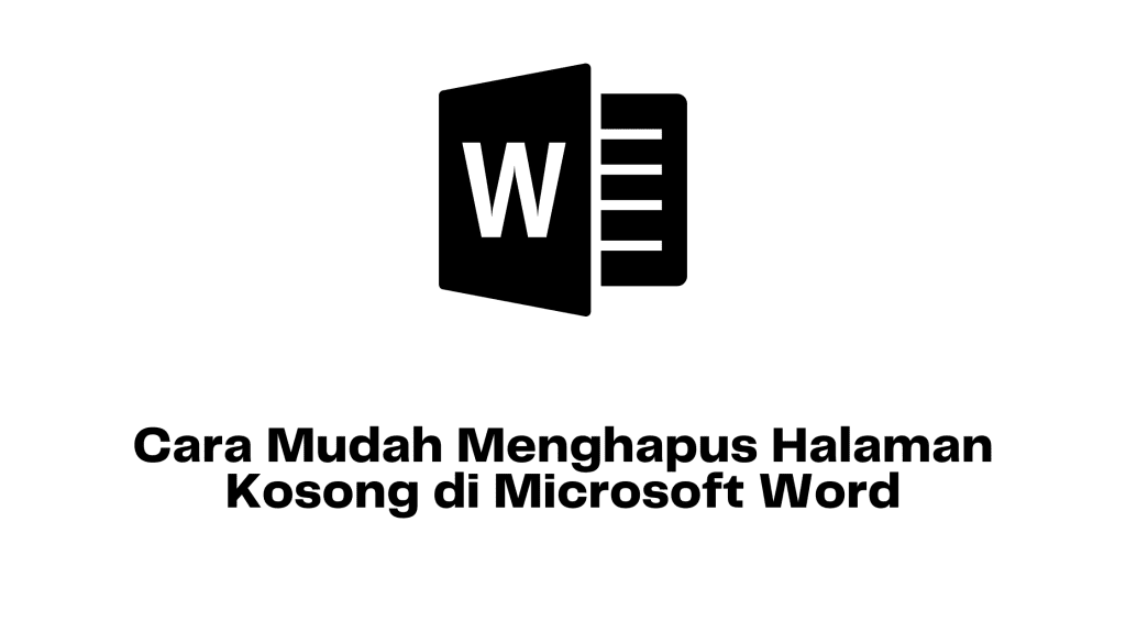 Cara Mudah Menghapus Halaman Kosong di Microsoft Word