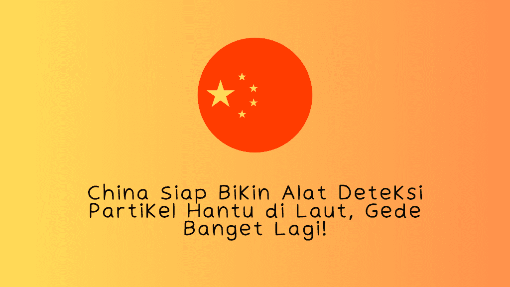 China Siap Bikin Alat Deteksi Partikel Hantu di Laut, Gede Banget Lagi!