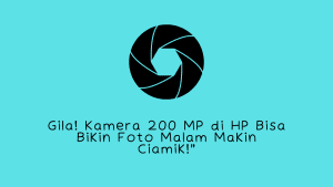 Gila! Kamera 200 MP di HP Bisa Bikin Foto Malam Makin Ciamik!"