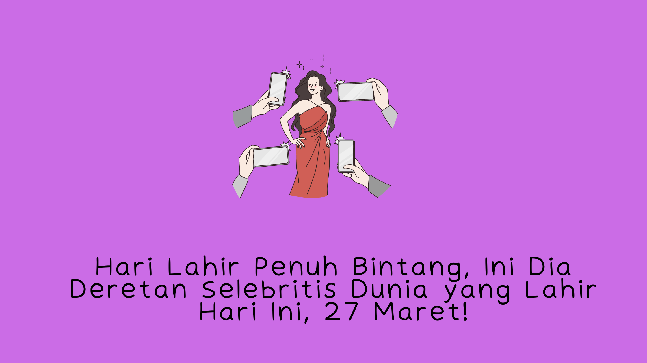 Hari Lahir Penuh Bintang, Ini Dia Deretan Selebritis Dunia yang Lahir Hari Ini, 27 Maret!