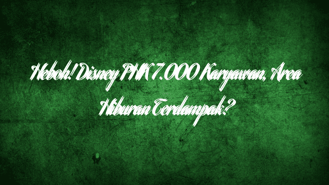 Heboh! Disney PHK 7.000 Karyawan, Area Hiburan Terdampak?