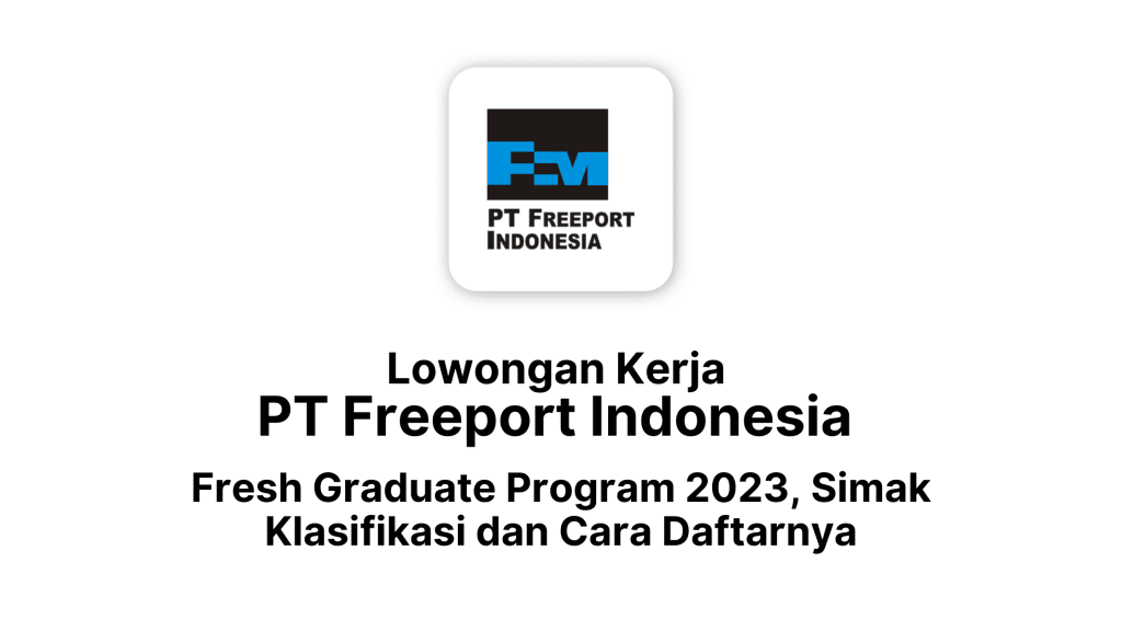 Lowongan Kerja PT Freeport Indonesia Fresh Graduate Program 2023, Simak Klasifikasi dan Cara Daftarnya (1)